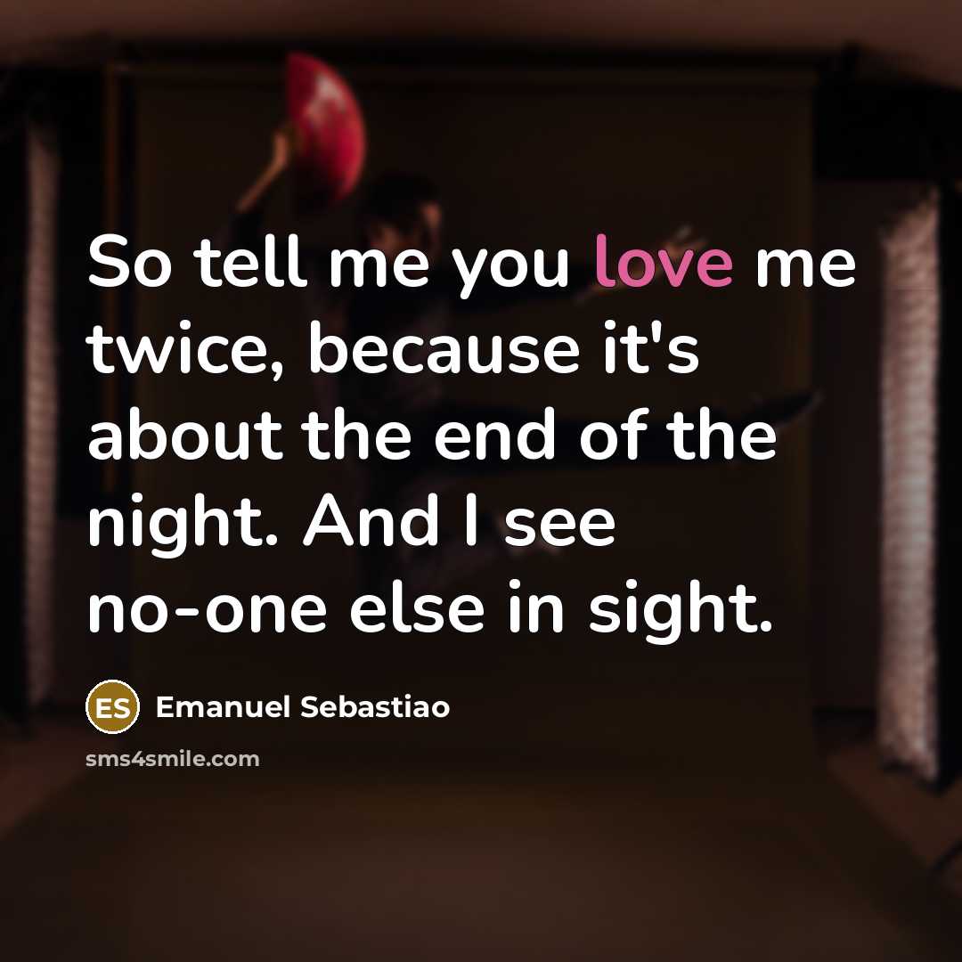 “So tell me you love me twice, because it's about…” quote by Emanuel Sebastiao