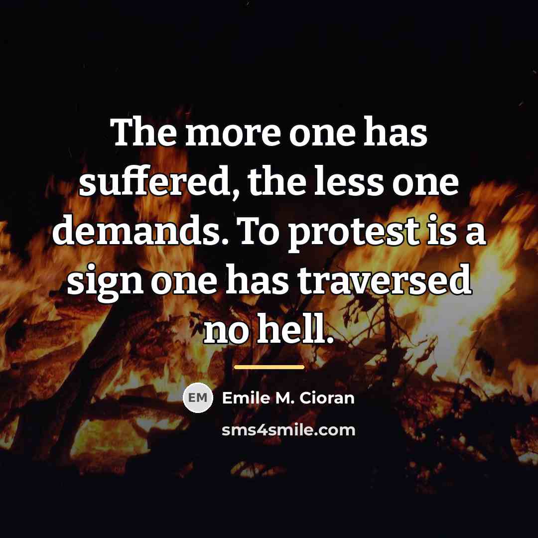 “The more one has suffered, the less one demands. To…” quote by Emile M. Cioran