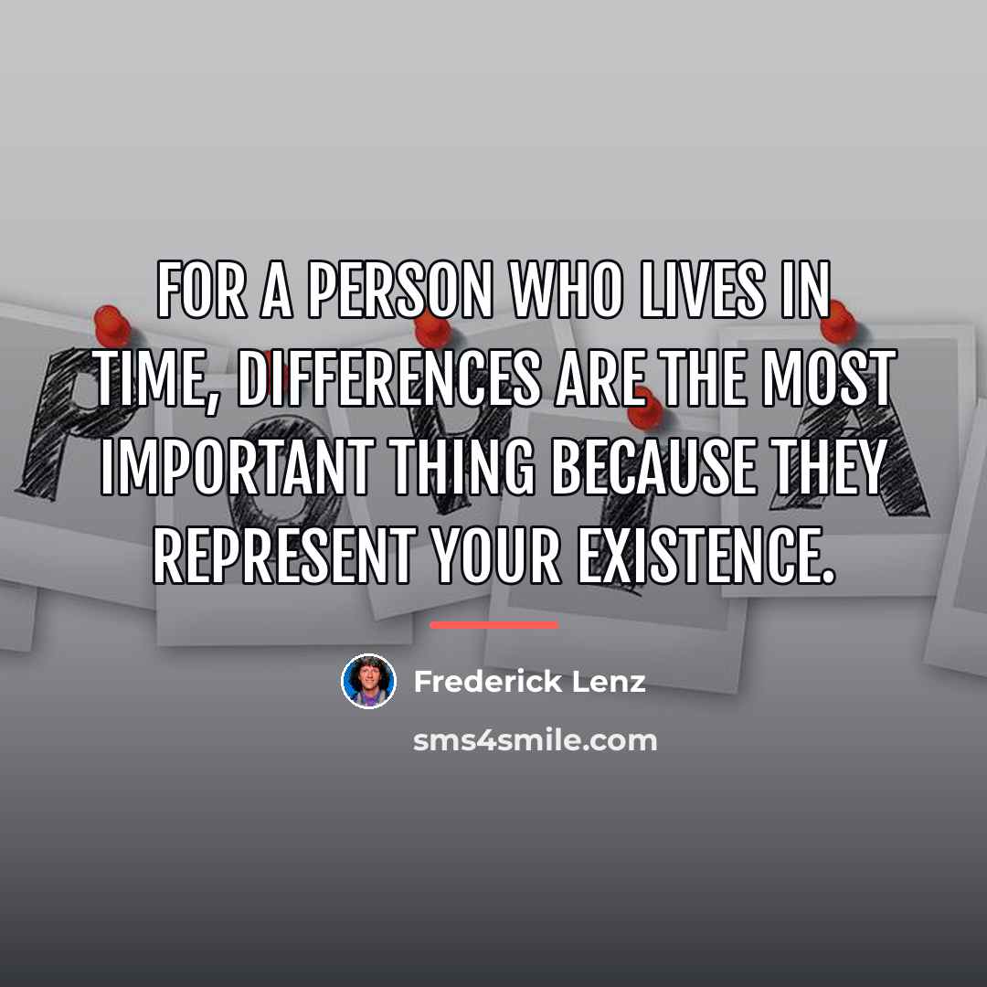 “For a person who lives in time, differences are the…” quote by Frederick Lenz