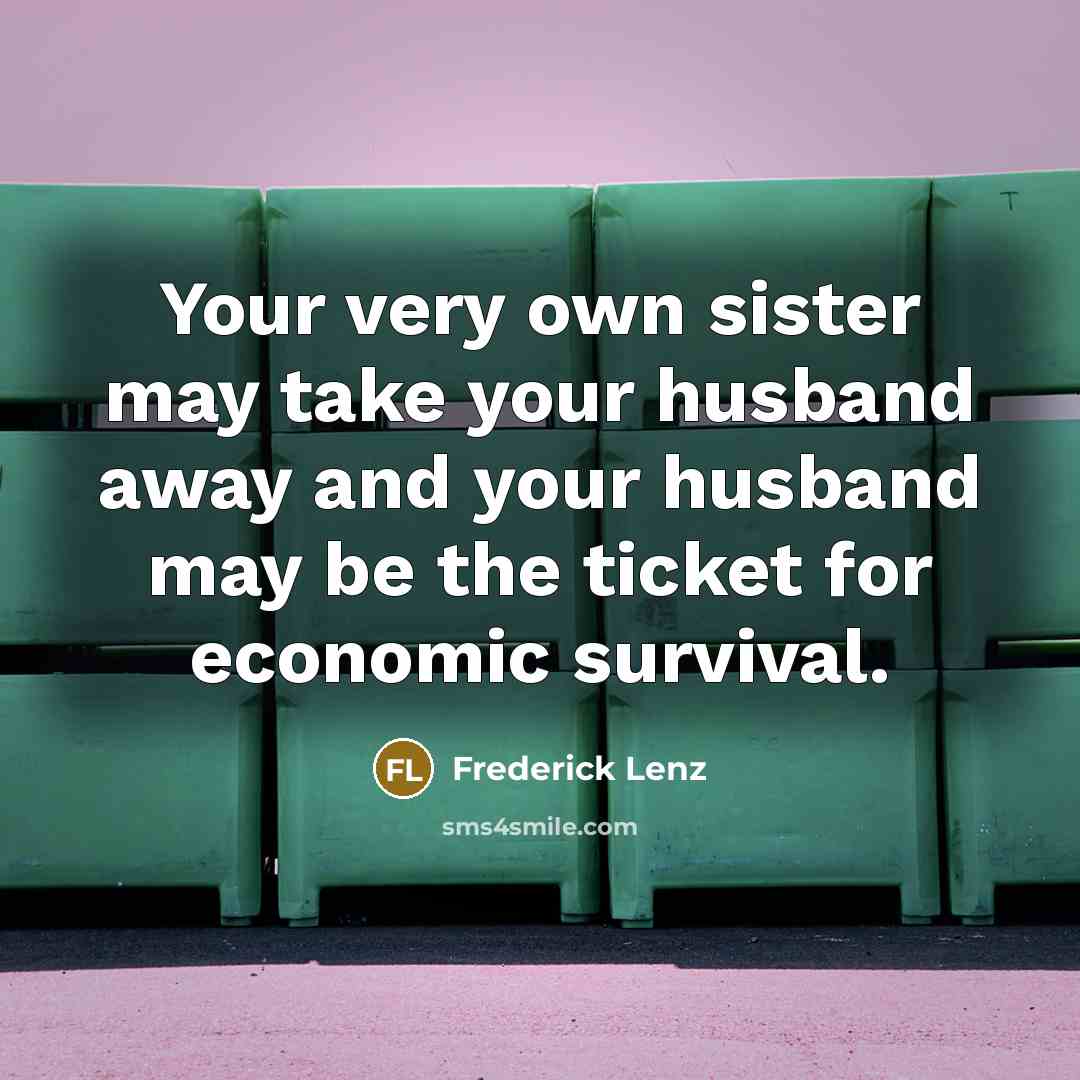 “Your very own sister may take your husband away and…” quote by Frederick Lenz