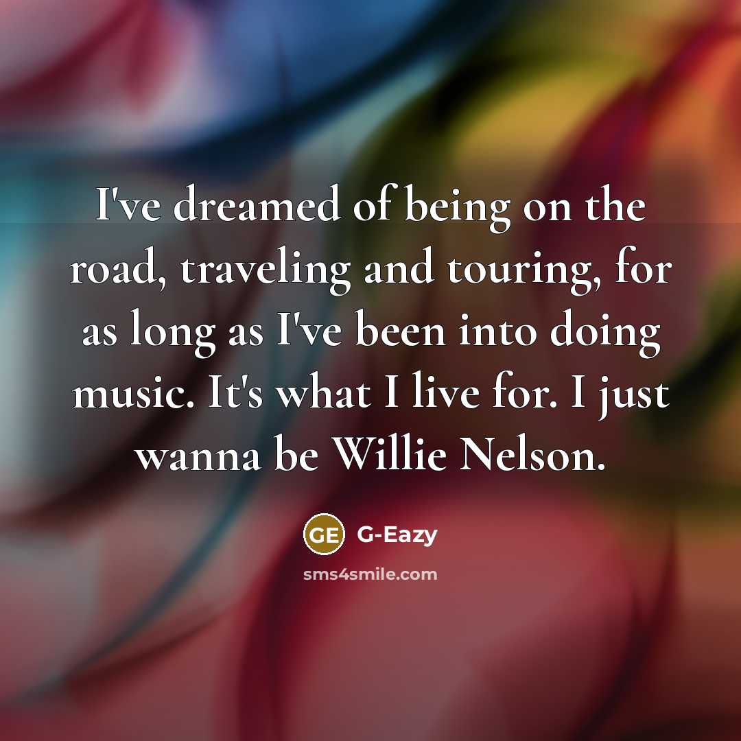 “I've dreamed of being on the road, traveling and touring,…” quote by G-Eazy
