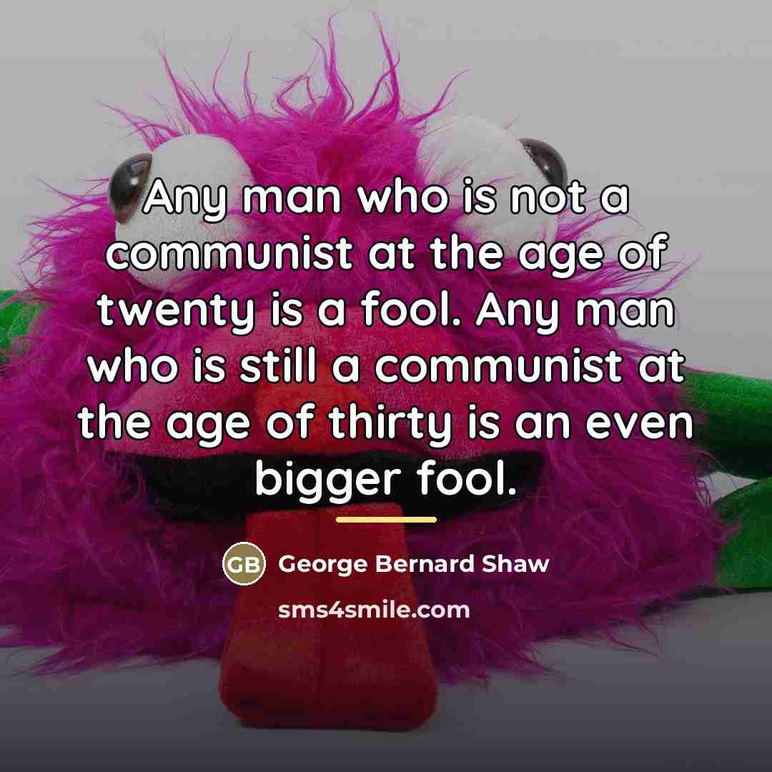 “Any man who is not a communist at the age…” quote by George Bernard Shaw