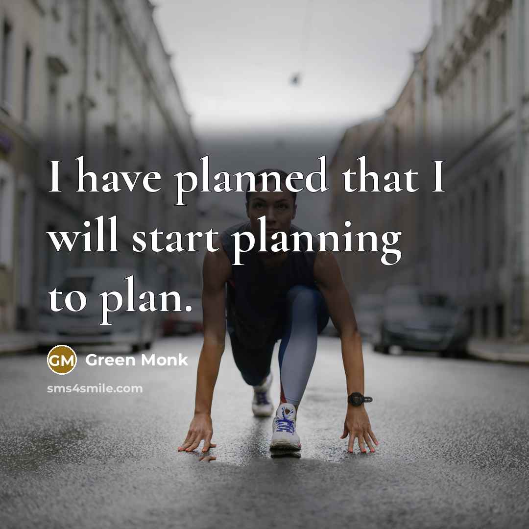 “I have planned that I will start planning to plan.…” quote by Green Monk