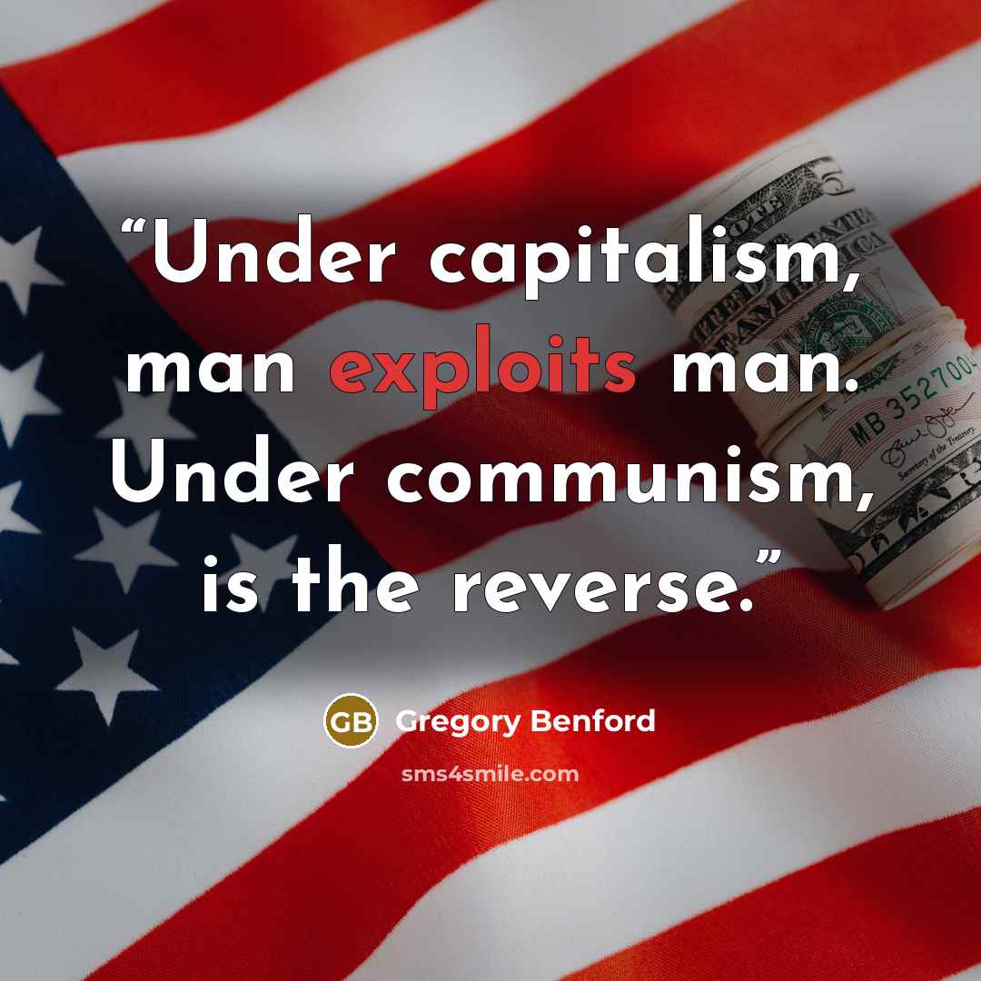 “Under capitalism, man exploits man. Under communism, is the reverse.” quote by Gregory Benford