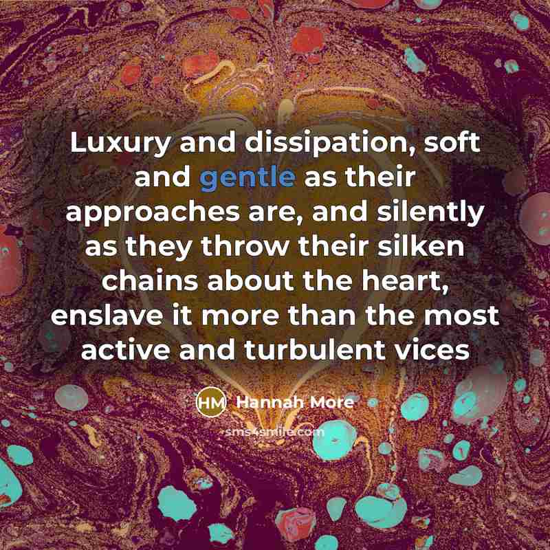“Luxury and dissipation, soft and gentle as their approaches are,…” quote by Hannah More