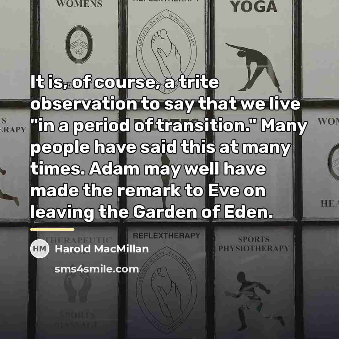 “It is, of course, a trite observation to say that…” quote by Harold MacMillan