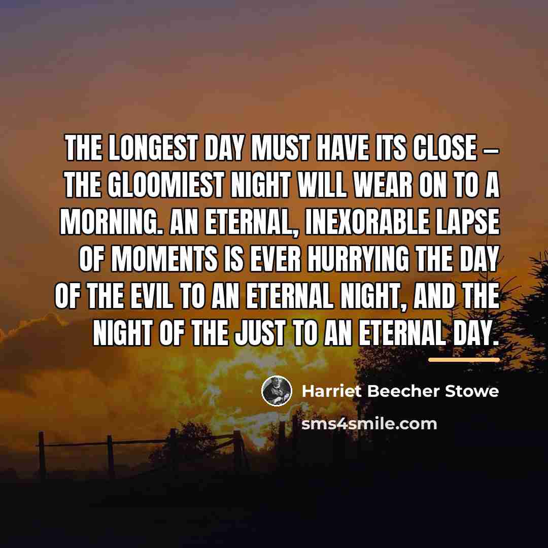 “The longest day must have its close — the gloomiest…” quote by Harriet Beecher Stowe