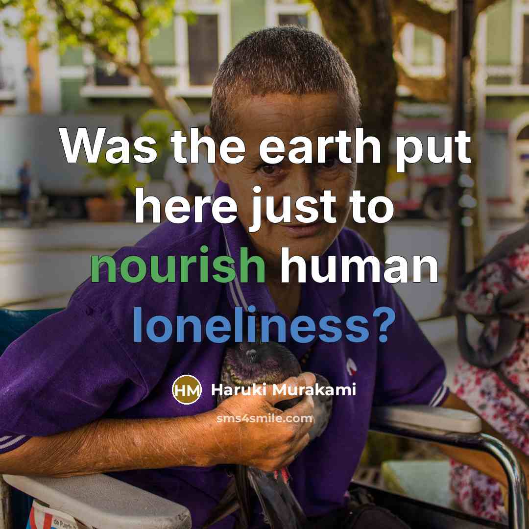 “Was the earth put here just to nourish human loneliness?…” quote by Haruki Murakami