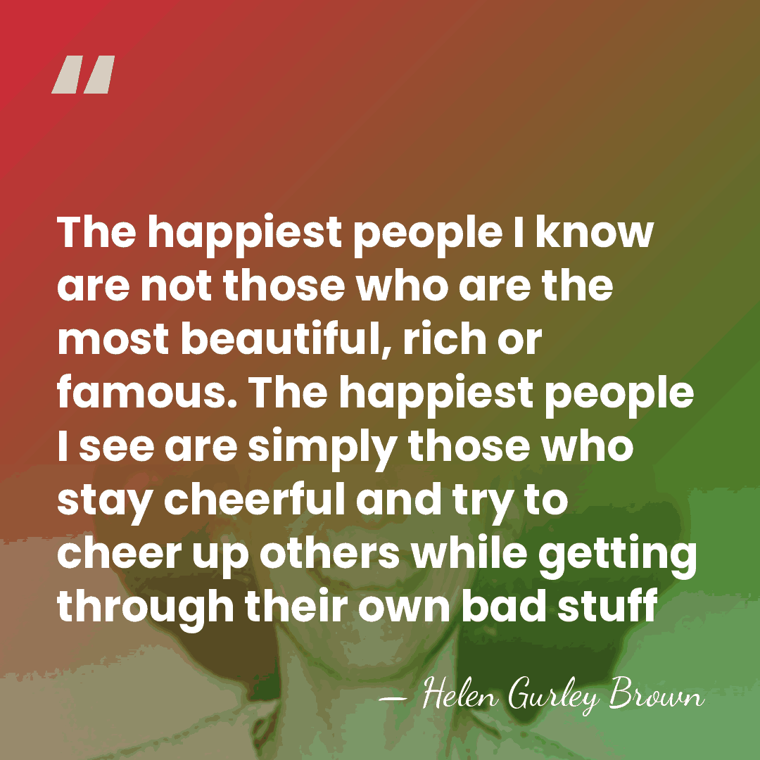 The happiest people I know are not those who are the most&hellip; - Helen Gurley Brown