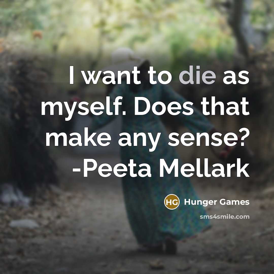 “I want to die as myself. Does that make any sense? -Peeta Mellark” quote by Hunger Games