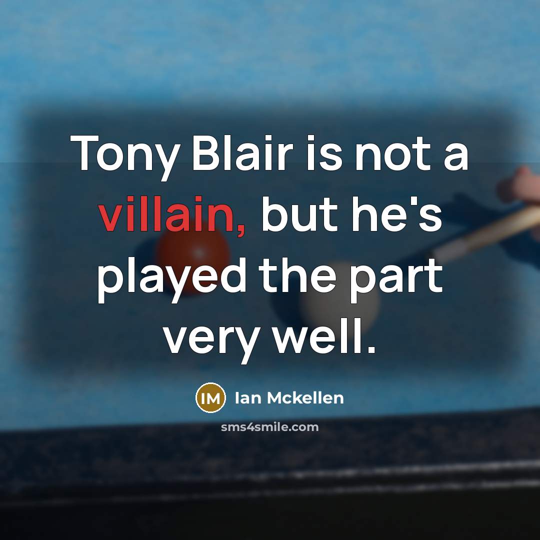 “Tony Blair is not a villain, but he's played the…” quote by Ian Mckellen