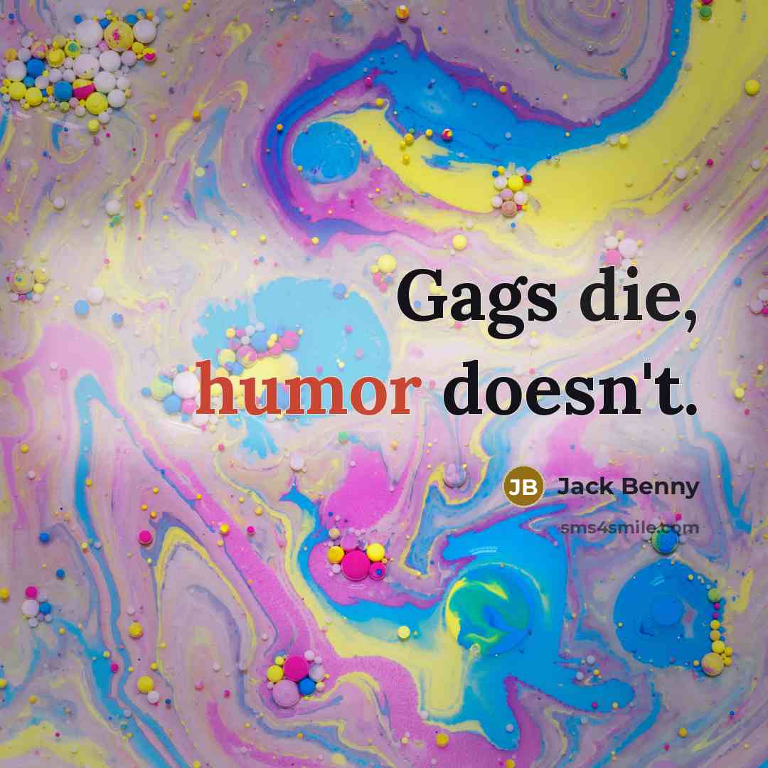 “Gags die, humor doesn't.” quote by Jack Benny