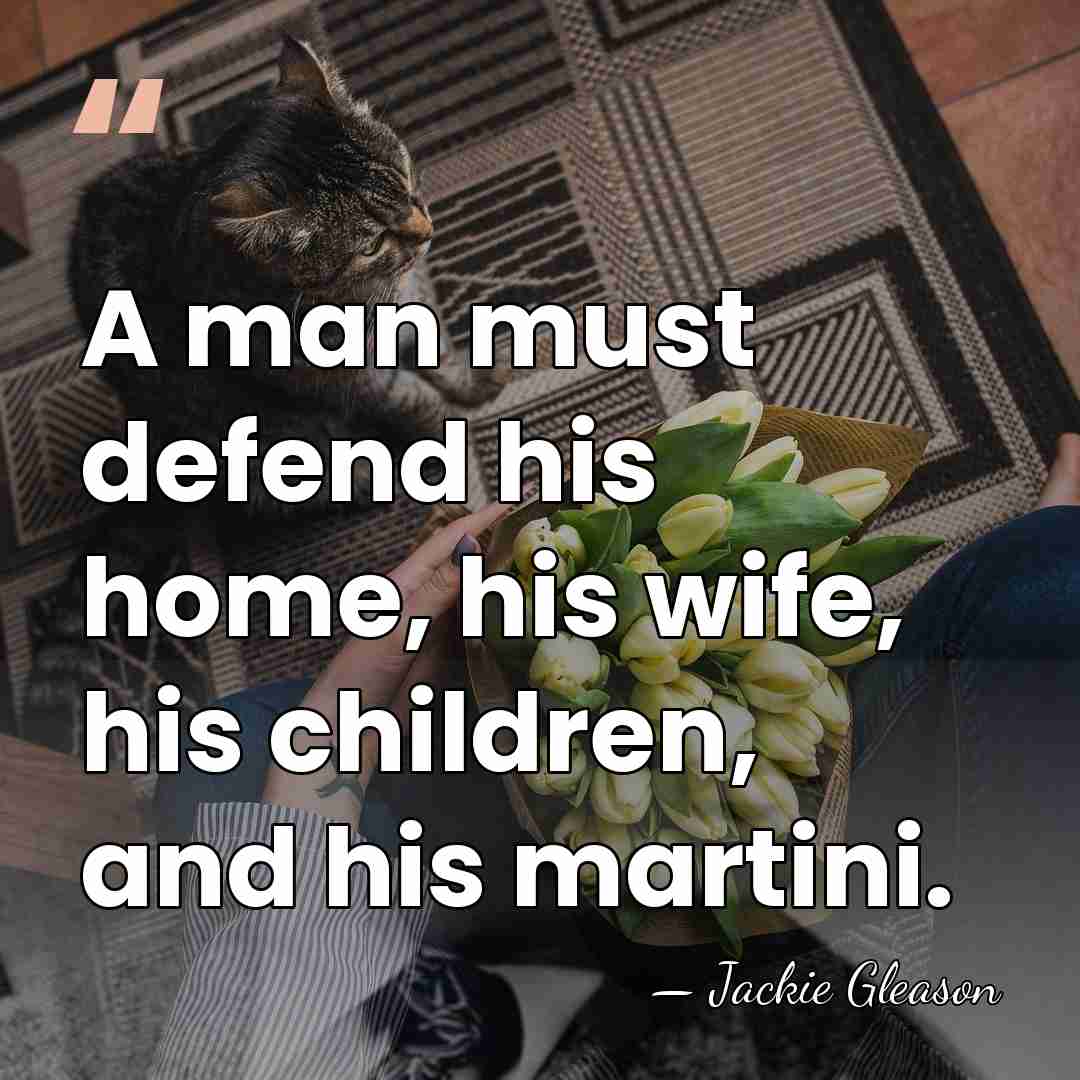 A man must defend his home, his wife, his children, and his&hellip; - Jackie Gleason