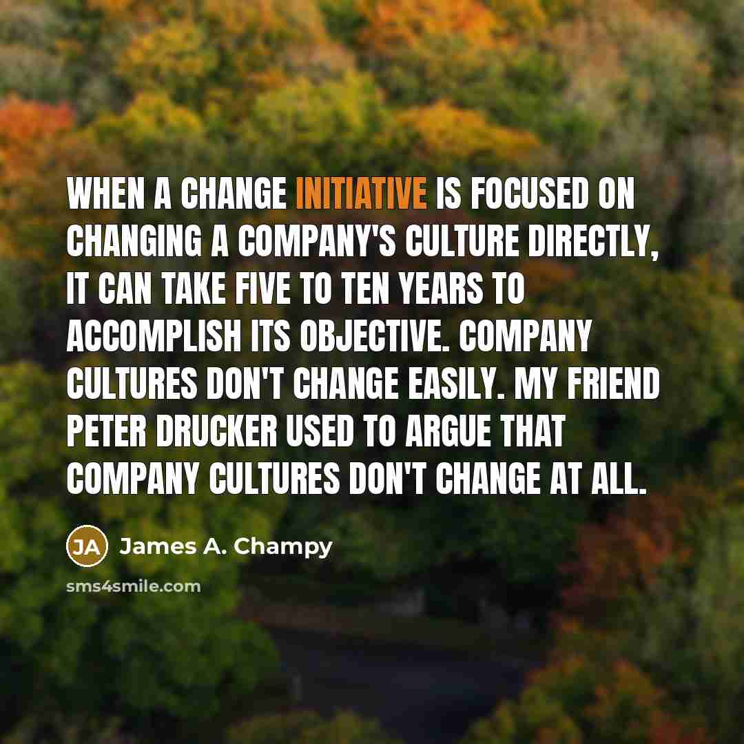 “When a change initiative is focused on changing a company's…” quote by James A. Champy