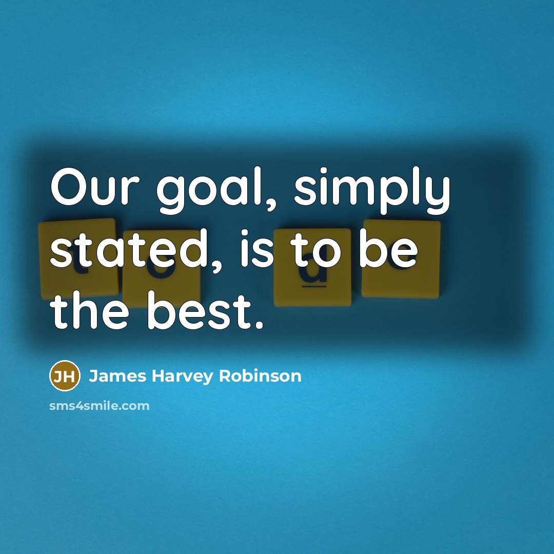 “Our goal, simply stated, is to be the best.” quote by James Harvey Robinson
