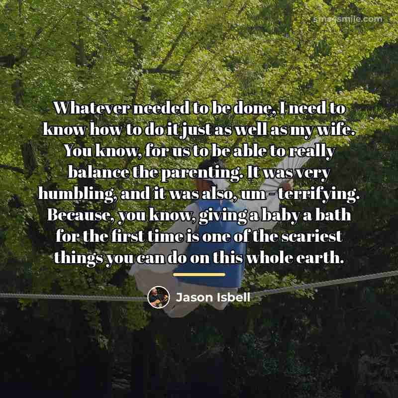 “Whatever needed to be done, I need to know how…” quote by Jason Isbell