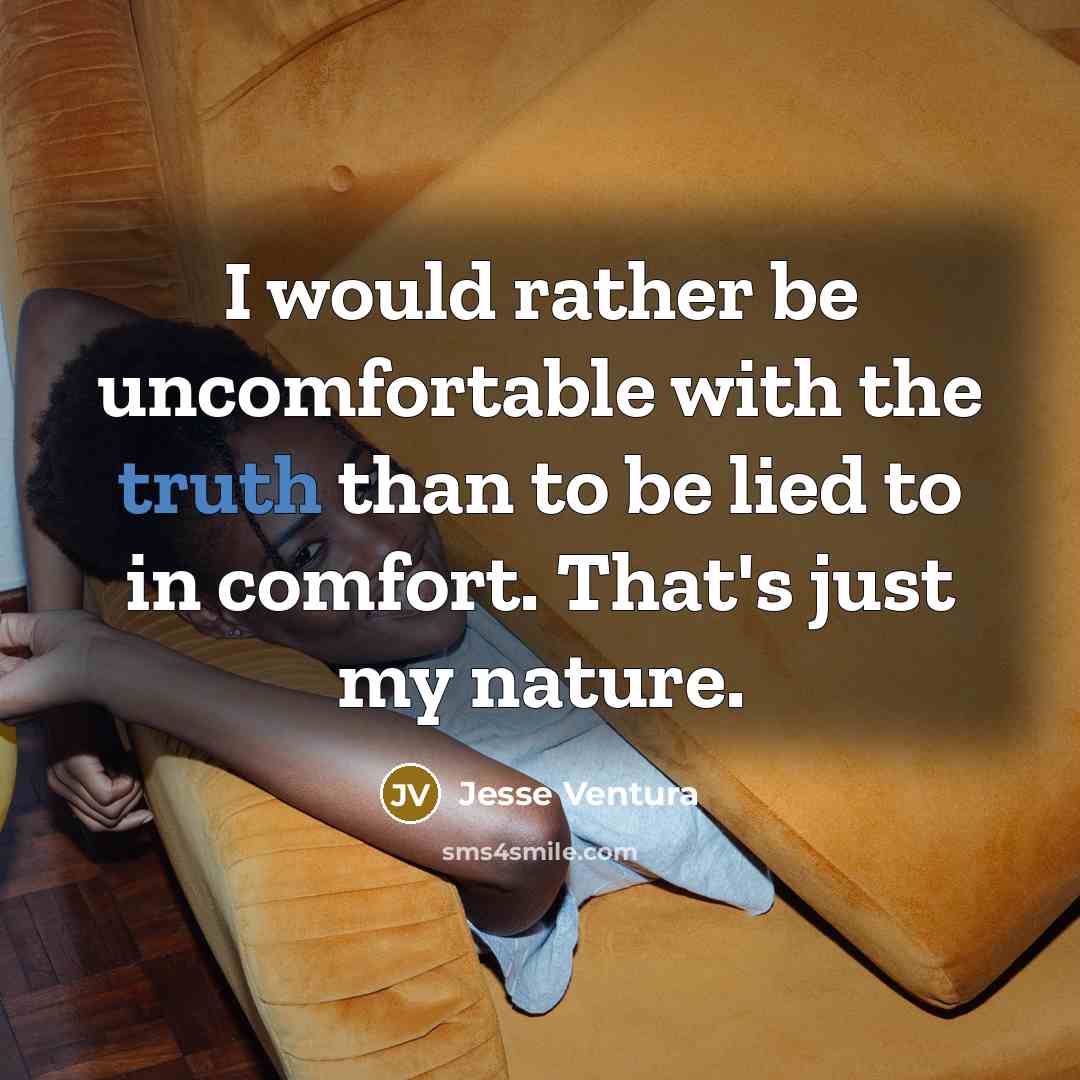 “I would rather be uncomfortable with the truth than to…” quote by Jesse Ventura