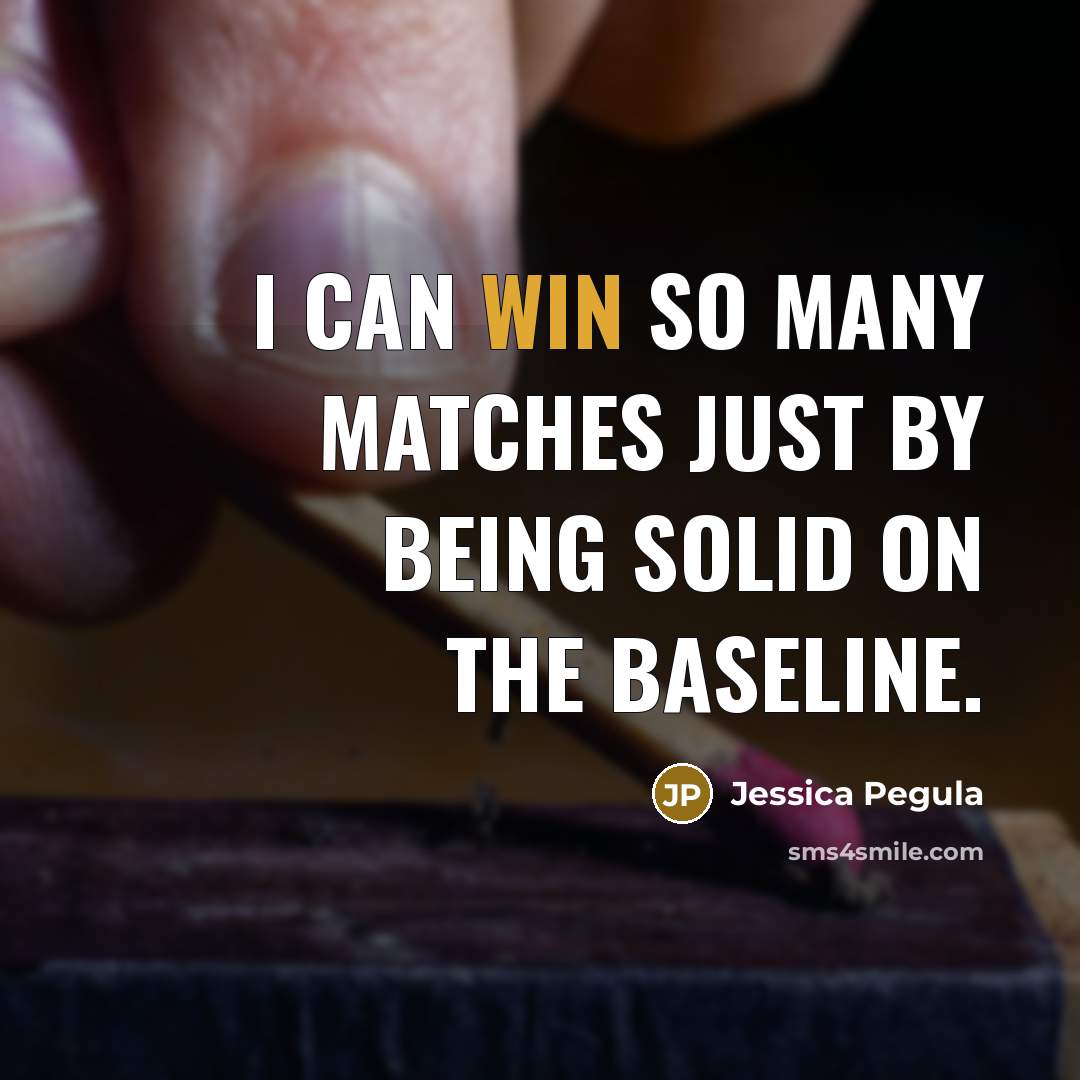 “I can win so many matches just by being solid…” quote by Jessica Pegula