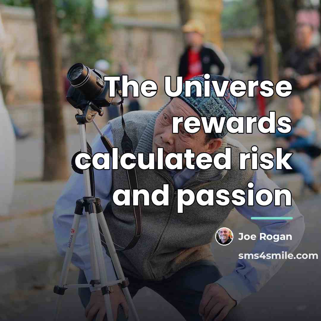 “The Universe rewards calculated risk and passion…” quote by Joe Rogan