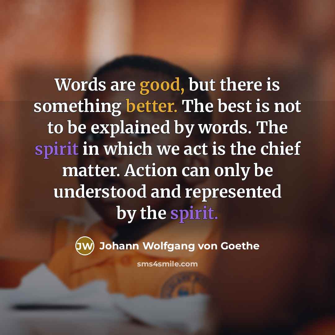“Words are good, but there is something better. The best…” quote by Johann Wolfgang von Goethe