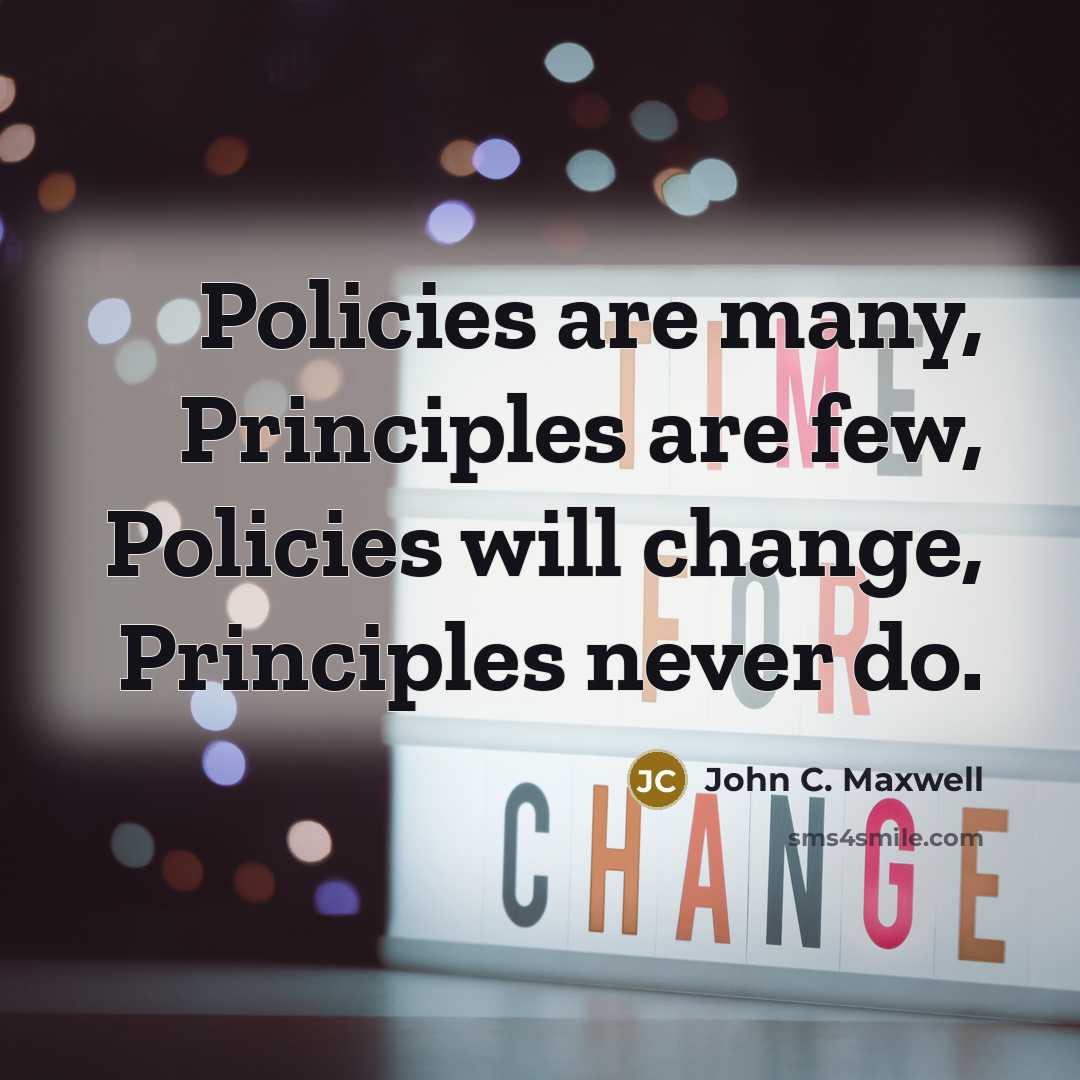 “Policies are many, Principles are few, Policies will change, Principles…” quote by John C. Maxwell