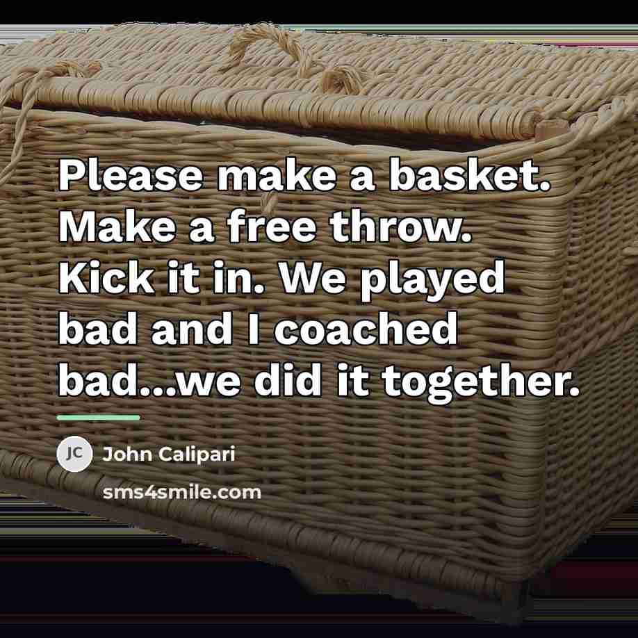 “Please make a basket. Make a free throw. Kick it…” quote by John Calipari