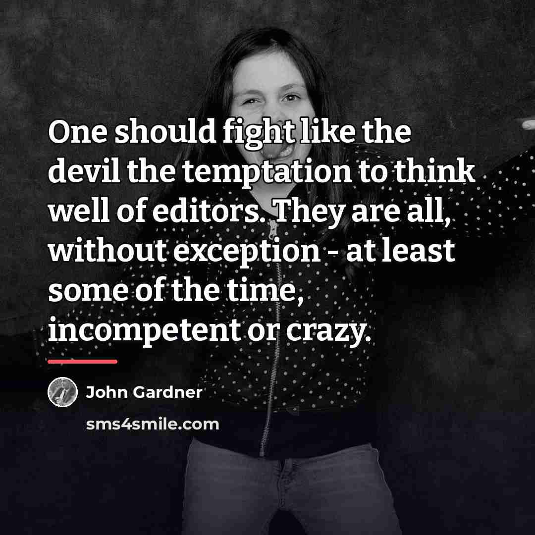 “One should fight like the devil the temptation to think…” quote by John Gardner