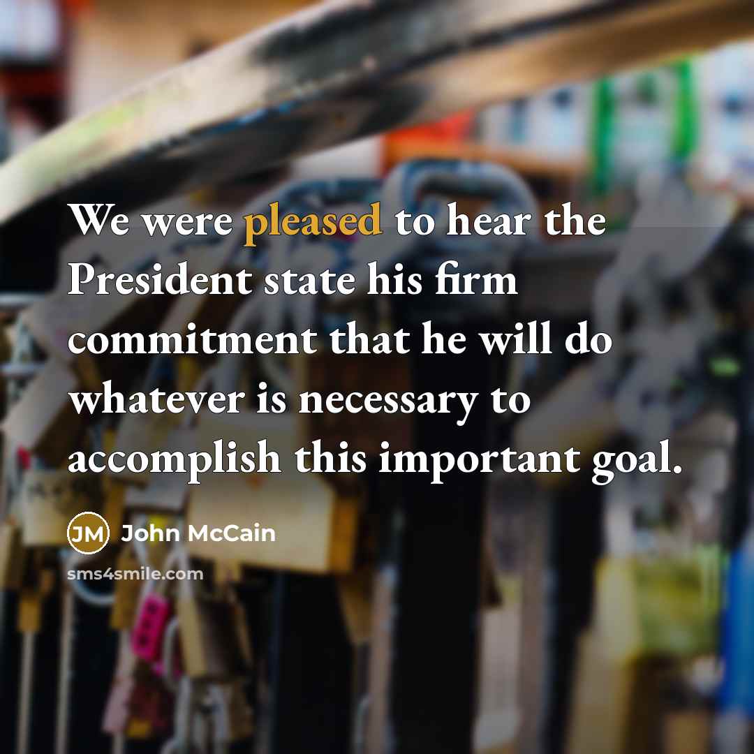 “We were pleased to hear the President state his firm…” quote by John McCain