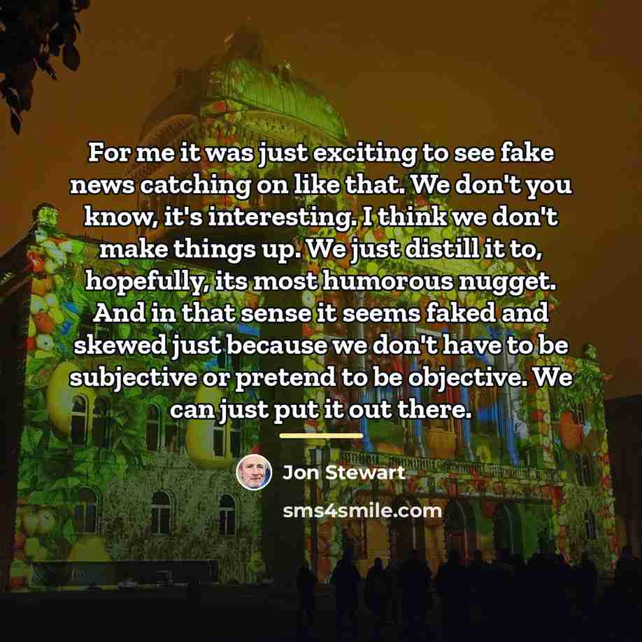 “For me it was just exciting to see fake news…” quote by Jon Stewart