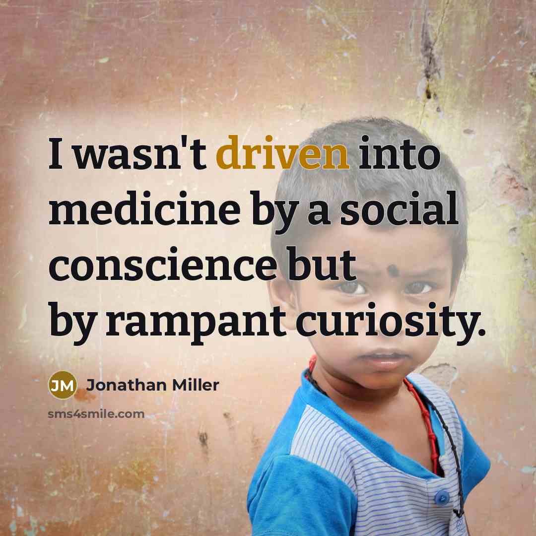 “I wasn't driven into medicine by a social conscience but…” quote by Jonathan Miller