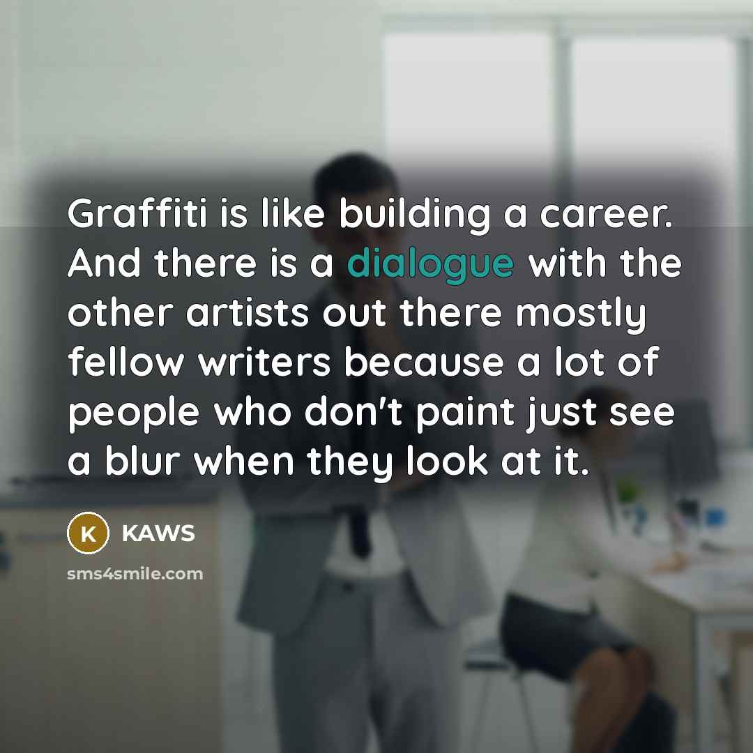 “Graffiti is like building a career. And there is a…” quote by KAWS