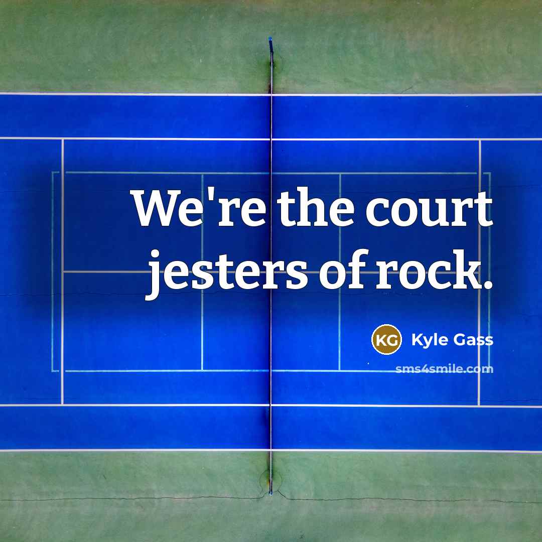 “We're the court jesters of rock.…” quote by Kyle Gass