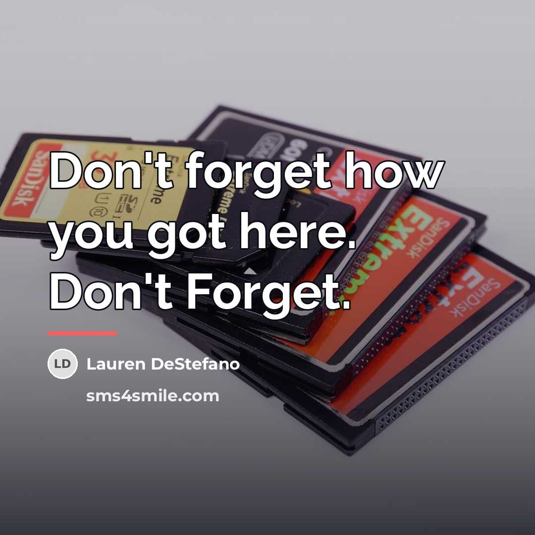 “Don't forget how you got here. Don't Forget.…” quote by Lauren DeStefano