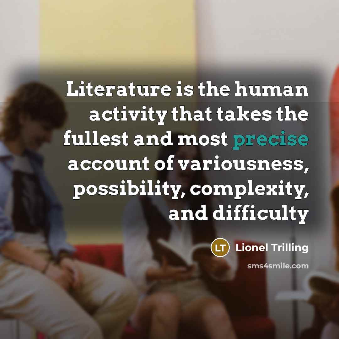 “Literature is the human activity that takes the fullest and…” quote by Lionel Trilling