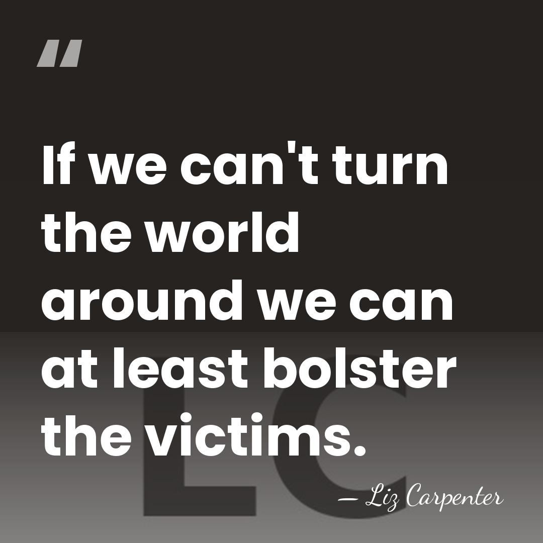 If we can't turn the world around we can at least bolster&hellip; - Liz Carpenter