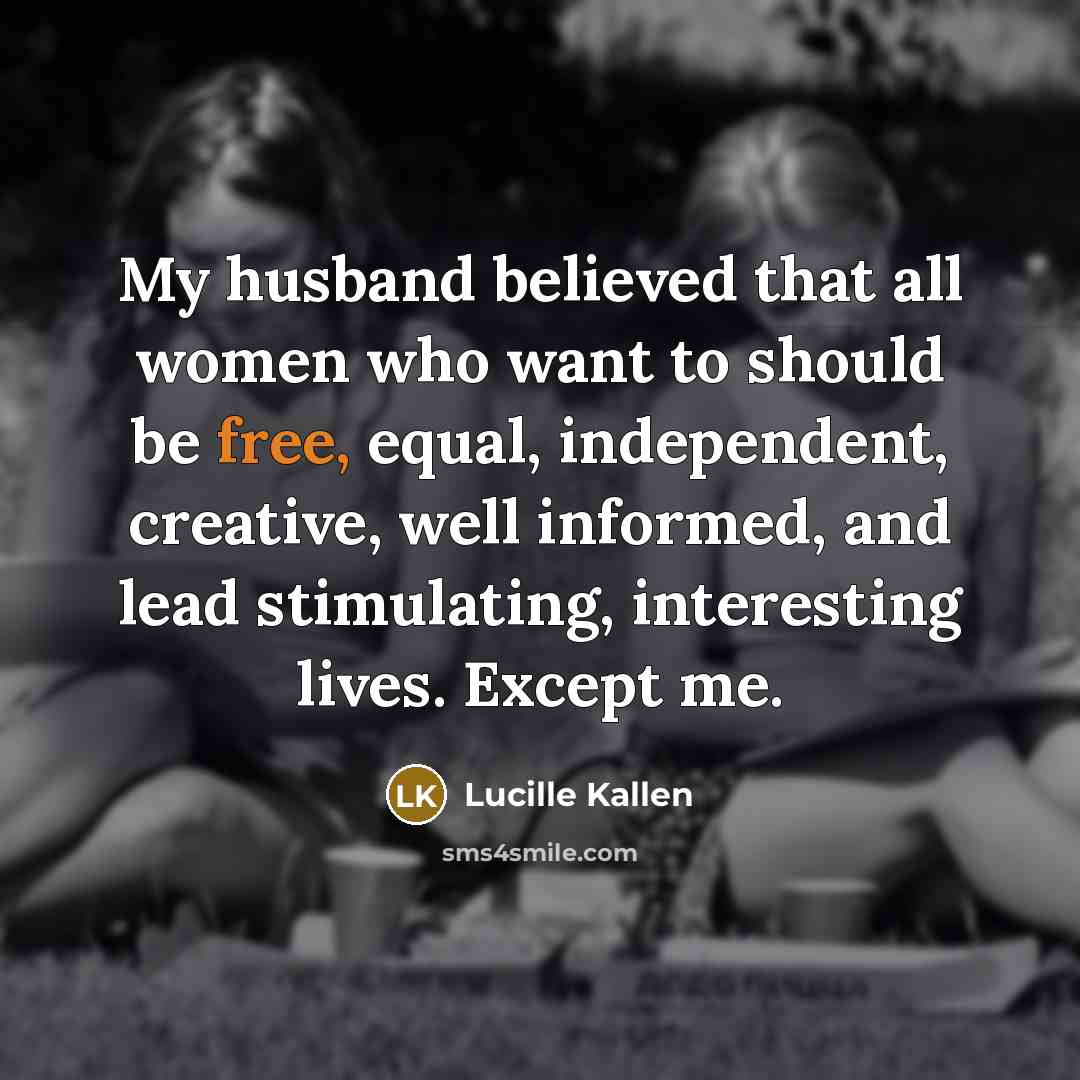 “My husband believed that all women who want to should…” quote by Lucille Kallen