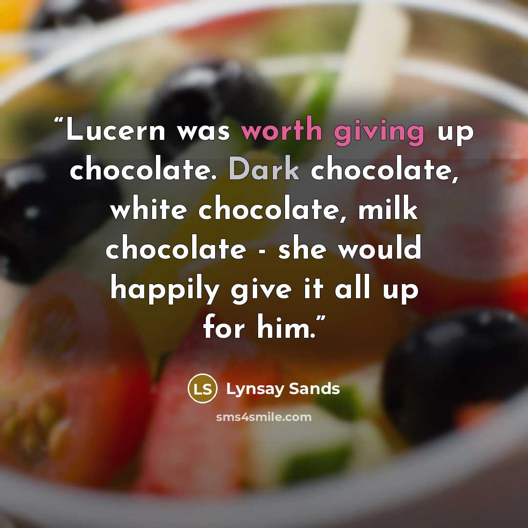 “Lucern was worth giving up chocolate. Dark chocolate, white chocolate, milk chocolate - she would happily give it all up for him.” quote by Lynsay Sands