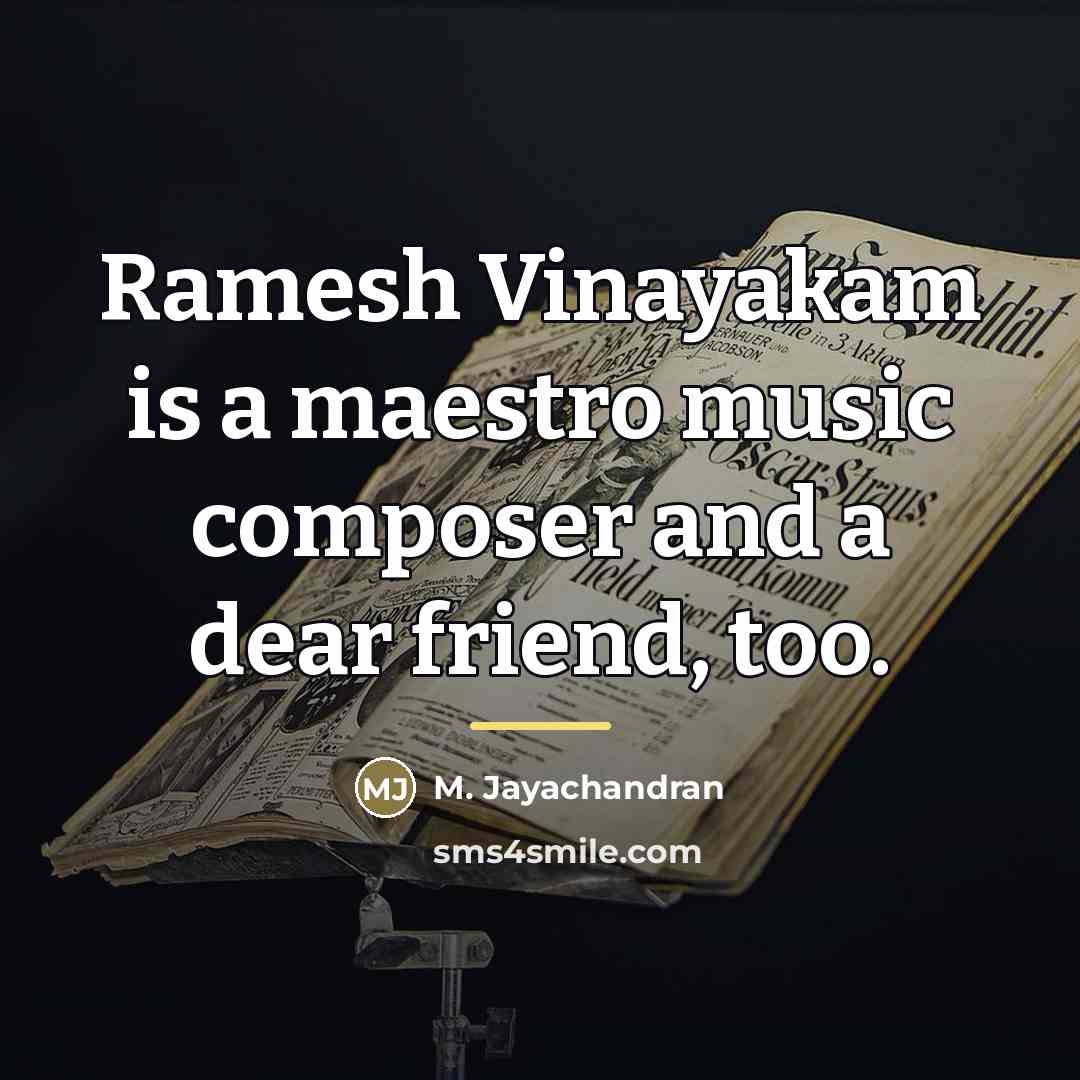 “Ramesh Vinayakam is a maestro music composer and a dear…” quote by M. Jayachandran