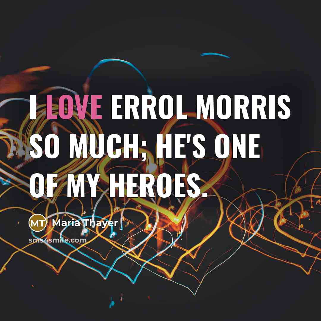 “I love Errol Morris so much; he's one of my…” quote by Maria Thayer