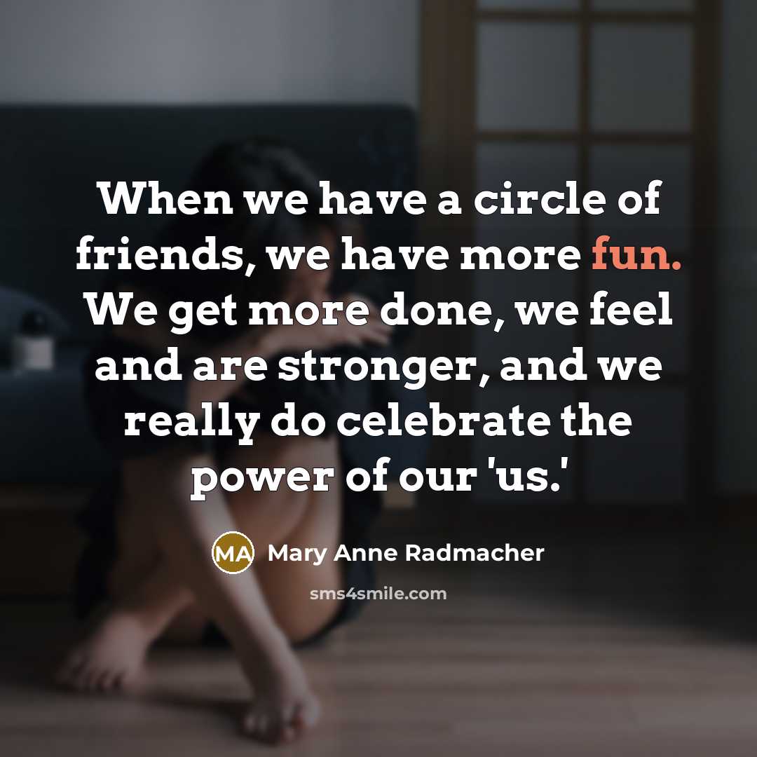 “When we have a circle of friends, we have more…” quote by Mary Anne Radmacher