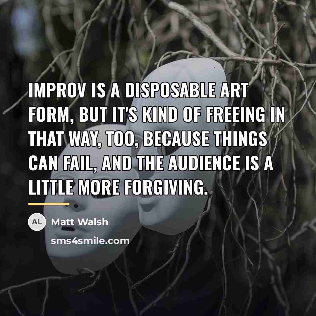 “Improv is a disposable art form, but it's kind of…” quote by Matt Walsh