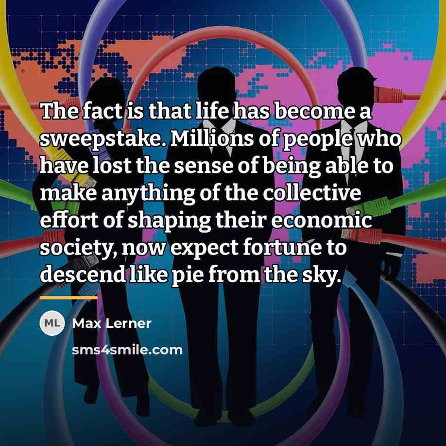 “The fact is that life has become a sweepstake. Millions…” quote by Max Lerner