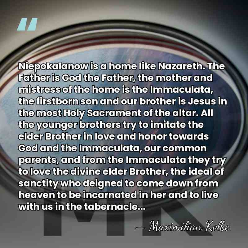 Niepokalanow is a home like Nazareth. The Father is God the Father,&hellip; - Maximilian Kolbe