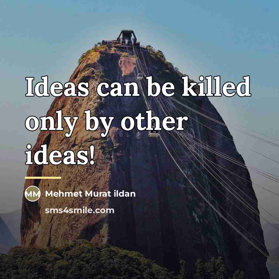“Ideas can be killed only by other ideas!…” quote by Mehmet Murat Ildan