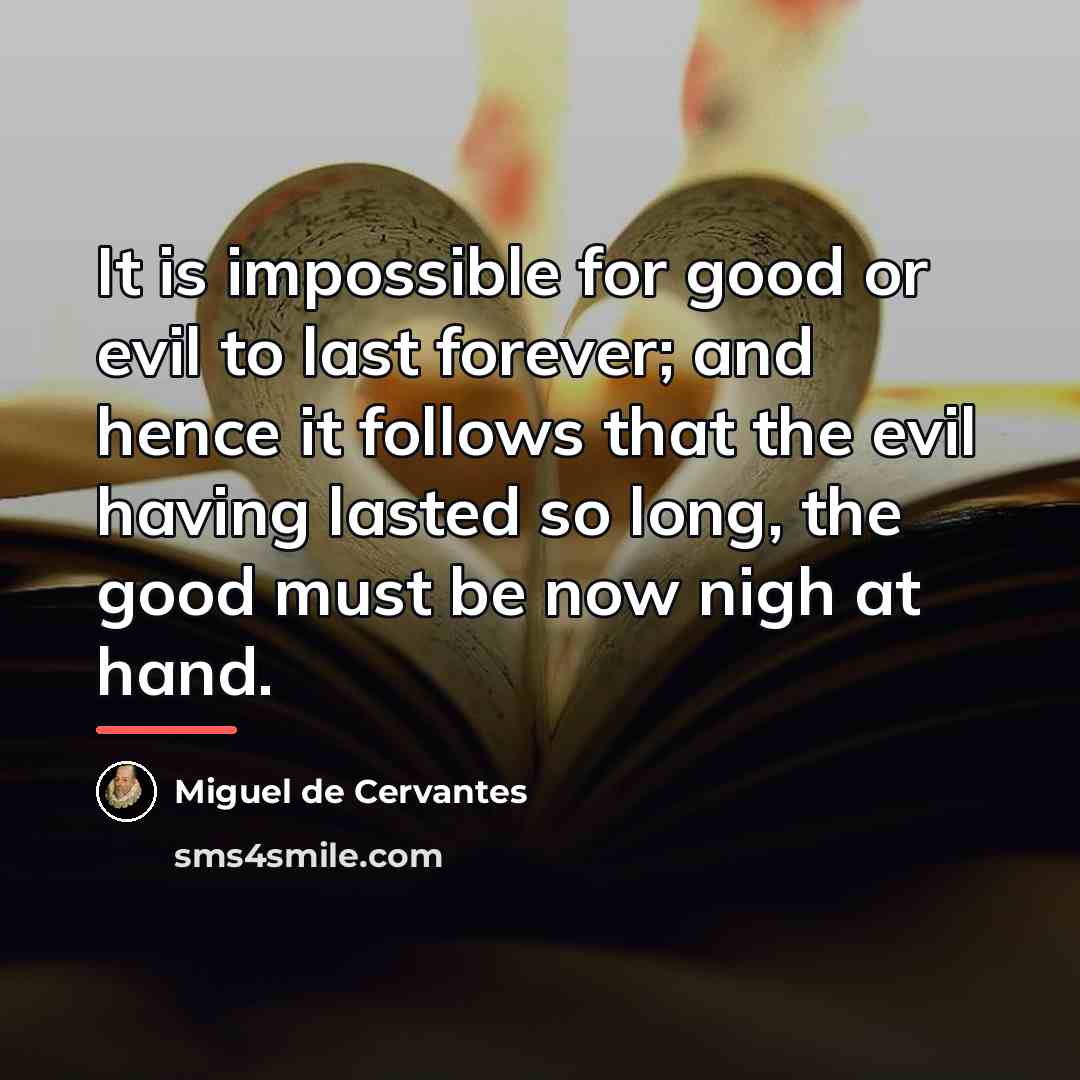 “It is impossible for good or evil to last forever;…” quote by Miguel de Cervantes