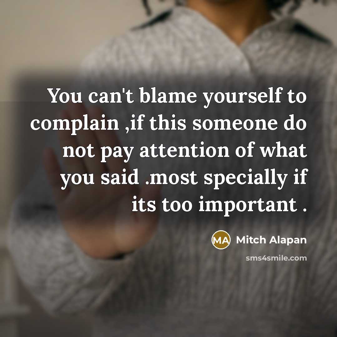 “You can't blame yourself to complain ,if this someone do…” quote by Mitch Alapan