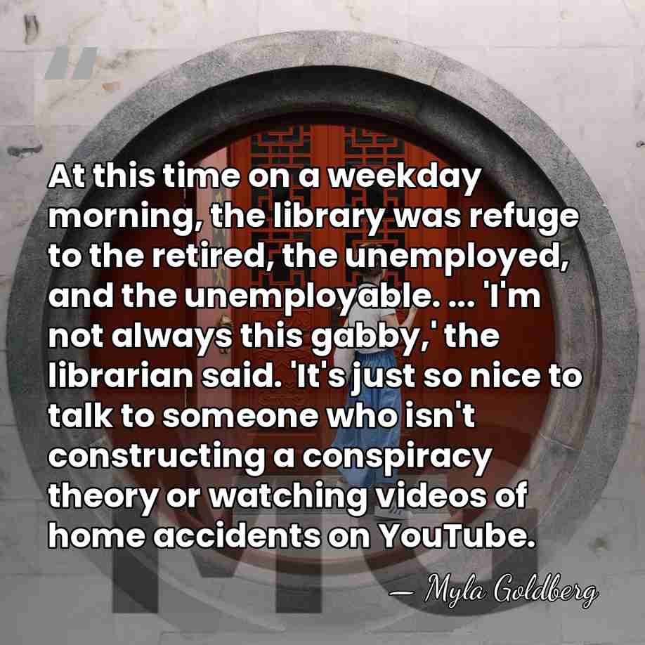 At this time on a weekday morning, the library was refuge to&hellip; - Myla Goldberg