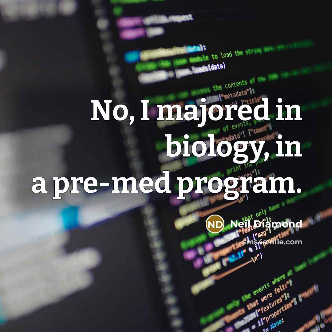 “No, I majored in biology, in a pre-med program.…” quote by Neil Diamond