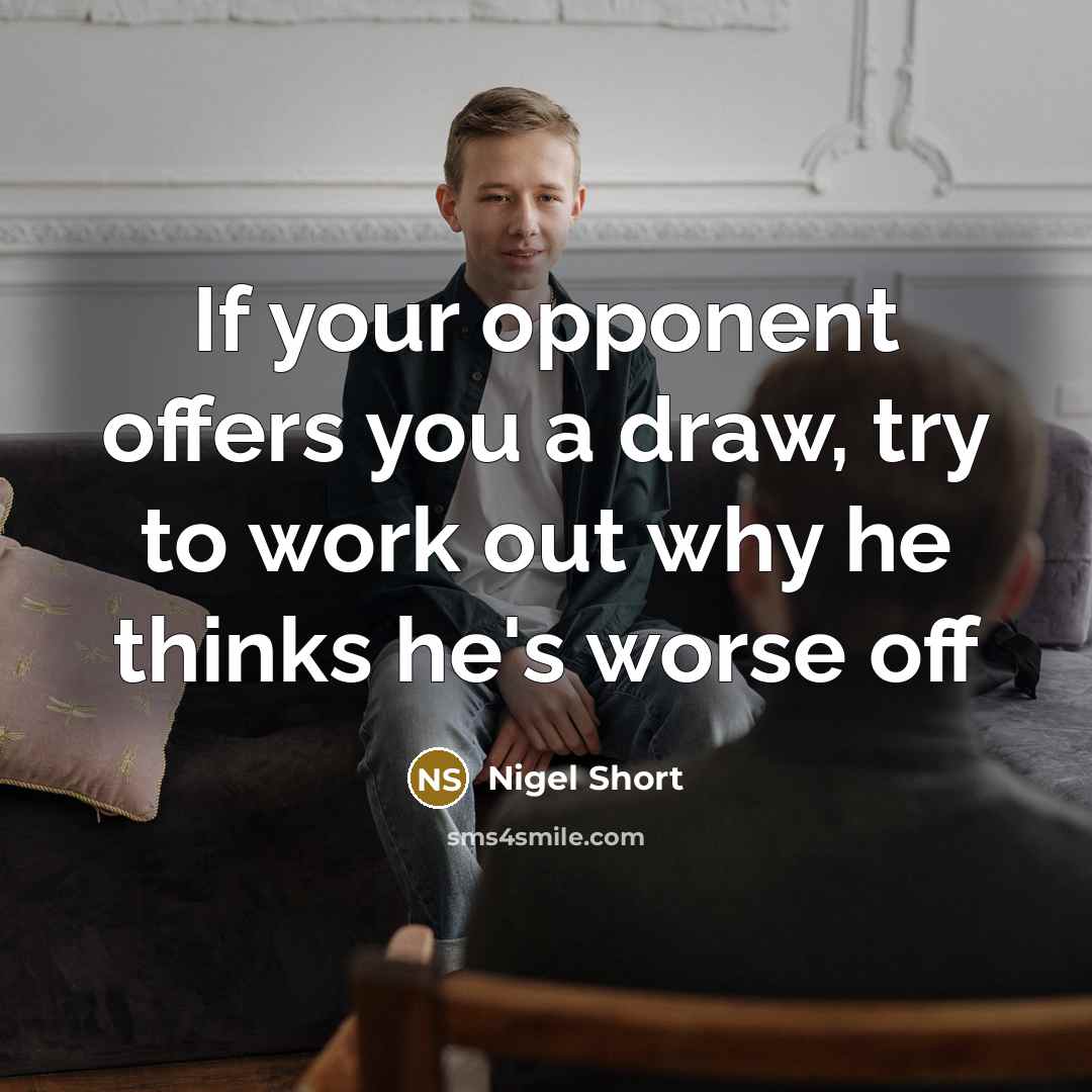 “If your opponent offers you a draw, try to work…” quote by Nigel Short