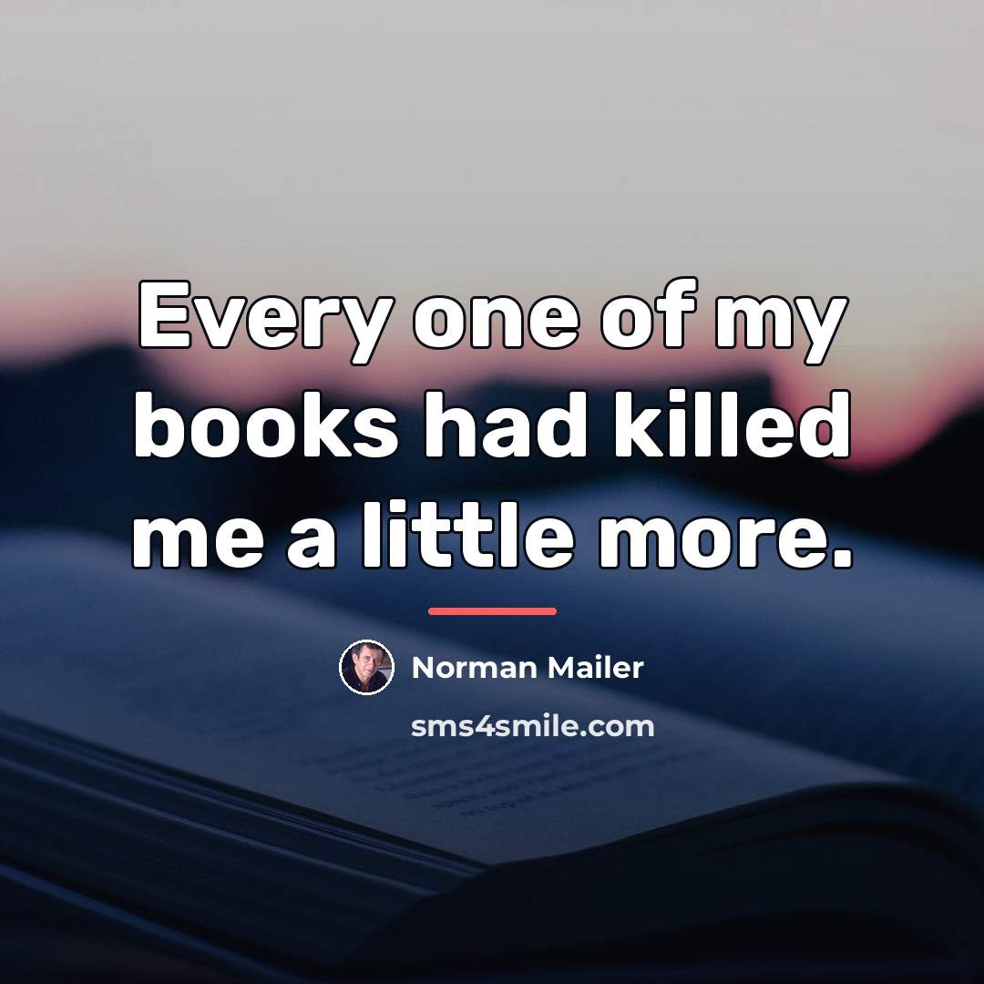 “Every one of my books had killed me a little…” quote by Norman Mailer